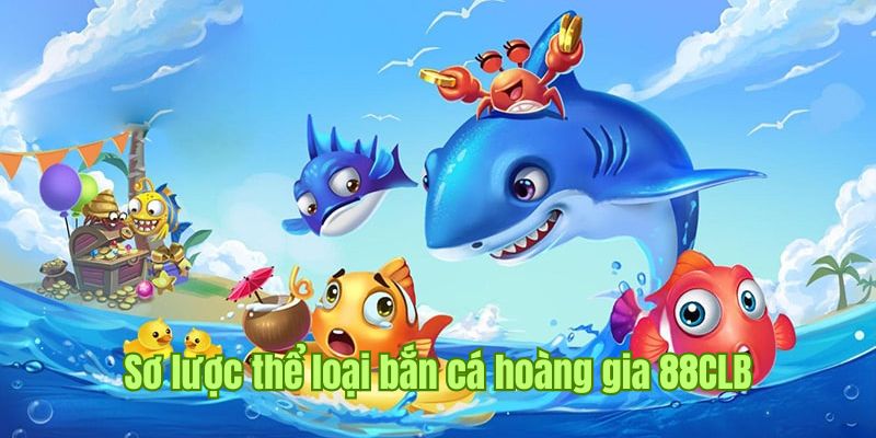 Khám phá game bắn cá hoàng gia 88CLB