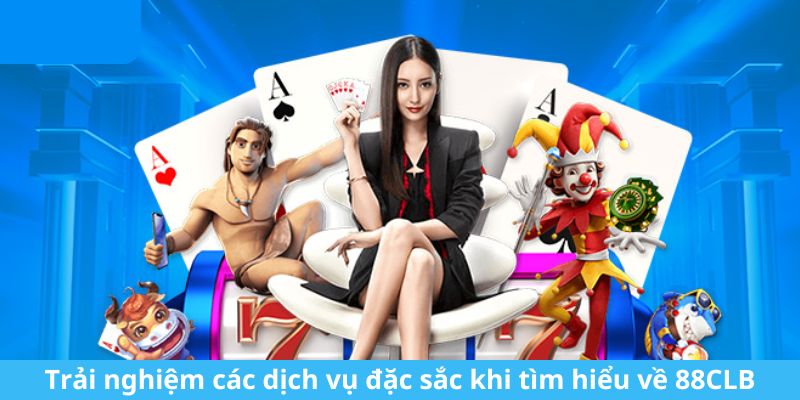 Trải nghiệm các dịch vụ đặc sắc khi tìm hiểu về 88CLB