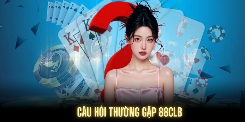 Giới thiệu về câu hỏi thường gặp 88CLB