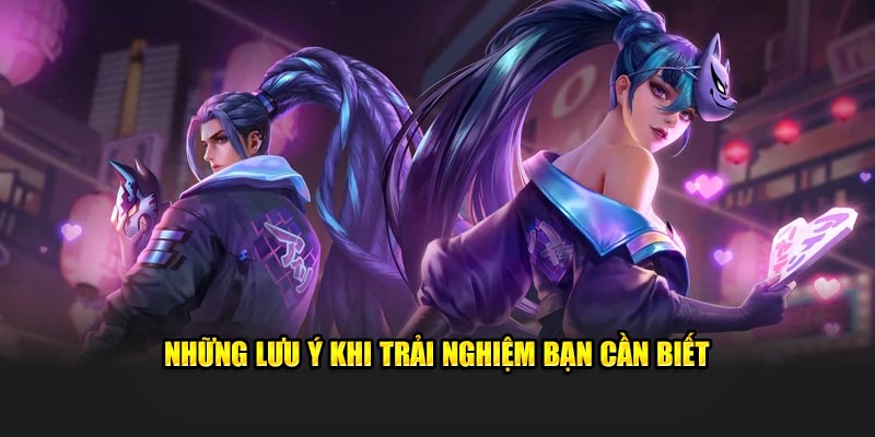 Những lưu ý khi trải nghiệm bạn cần biết 